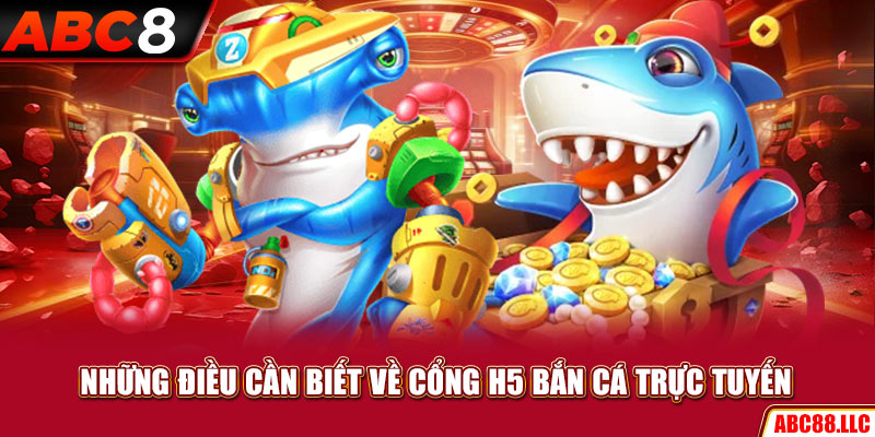 Những điều cần biết về cổng H5 bắn cá trực tuyến