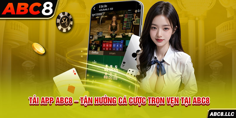 Tải App ABC8 – Tận Hưởng Cá Cược Trọn Vẹn Tại ABC8