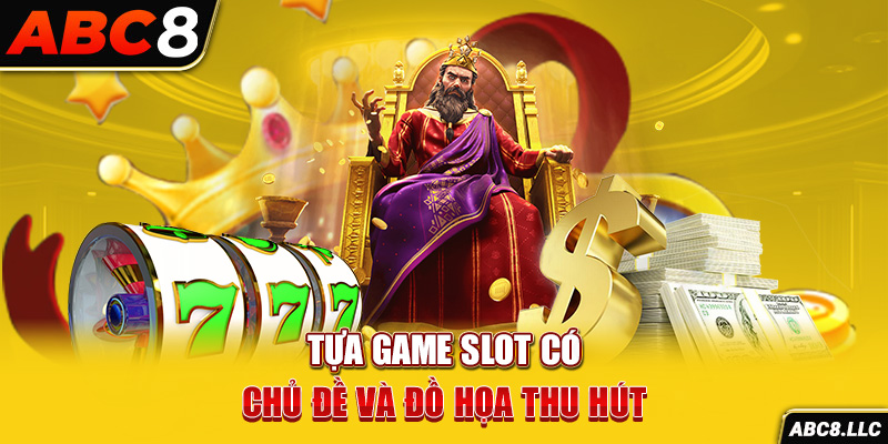 Tựa game slot có chủ đề và đồ họa thu hút