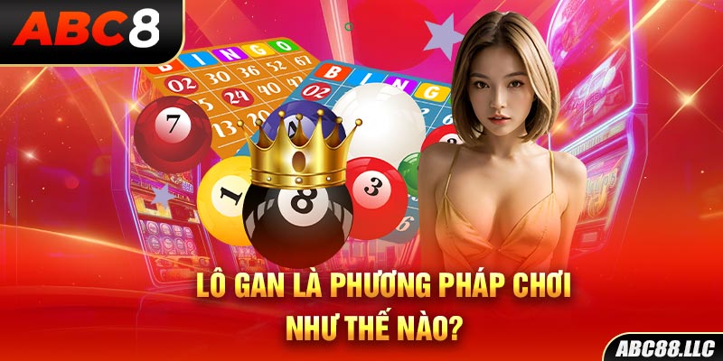 Lô gan là phương pháp chơi như thế nào?