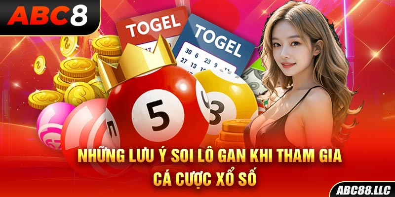 Những lưu ý soi lô gan khi tham gia cá cược xổ số