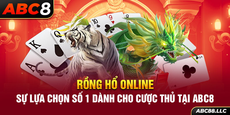 Rồng Hổ Online – Sự Lựa Chọn Số 1 Dành Cho Cược Thủ Tại ABC8